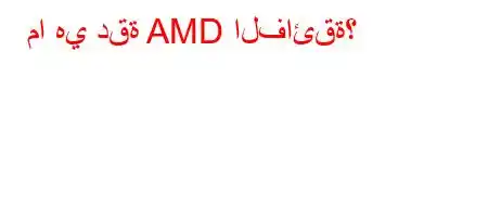 ما هي دقة AMD الفائقة؟